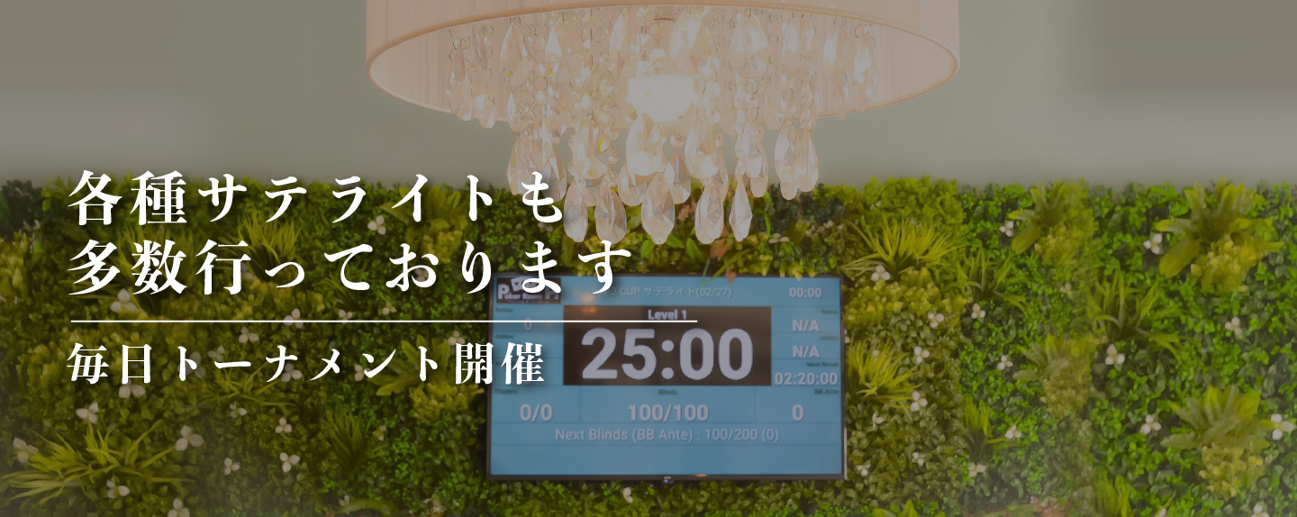 多種サテライトも多数行ってお ります毎日トーナメント開催